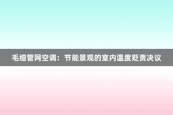 毛细管网空调：节能景观的室内温度贬责决议