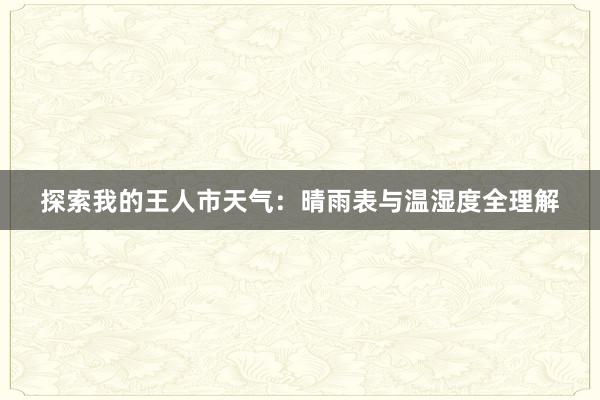 探索我的王人市天气：晴雨表与温湿度全理解